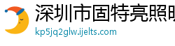 深圳市固特亮照明有限公司